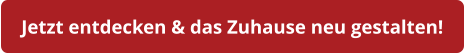 Jetzt entdecken & das Zuhause neu gestalten!